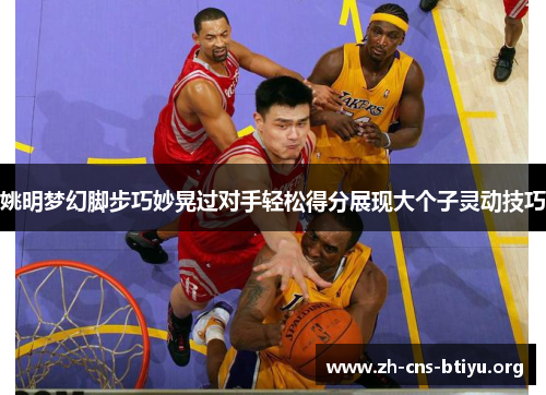 姚明梦幻脚步巧妙晃过对手轻松得分展现大个子灵动技巧 姚明梦幻脚步巧妙晃过对手轻松得分展现大个子灵动技巧
