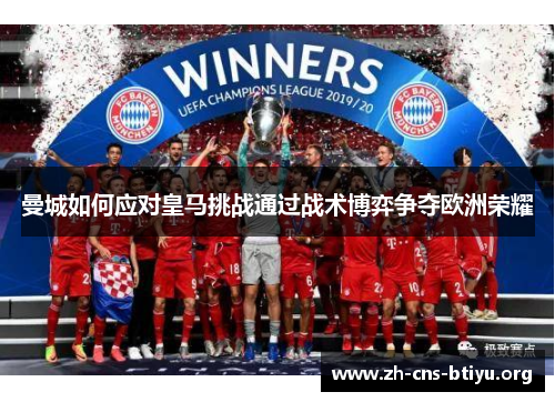 曼城如何应对皇马挑战通过战术博弈争夺欧洲荣耀 曼城如何应对皇马挑战通过战术博弈争夺欧洲荣耀