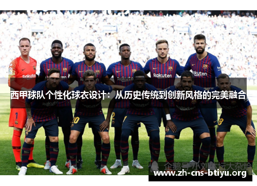 西甲球队个性化球衣设计：从历史传统到创新风格的完美融合