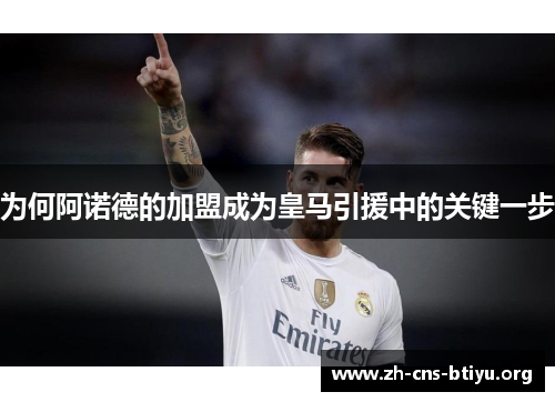 为何阿诺德的加盟成为皇马引援中的关键一步