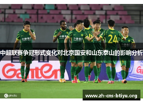 中超联赛争冠形式变化对北京国安和山东泰山的影响分析 中超联赛争冠形式变化对北京国安和山东泰山的影响分析