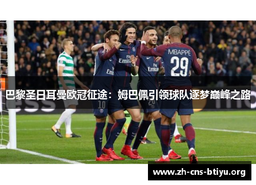 巴黎圣日耳曼欧冠征途:姆巴佩引领球队逐梦巅峰之路 巴黎圣日耳曼欧冠征途:姆巴佩引领球队逐梦巅峰之路