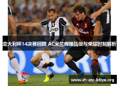 意大利杯14决赛回顾 AC米兰辉煌战役与荣耀时刻解析 意大利杯14决赛回顾 AC米兰辉煌战役与荣耀时刻解析
