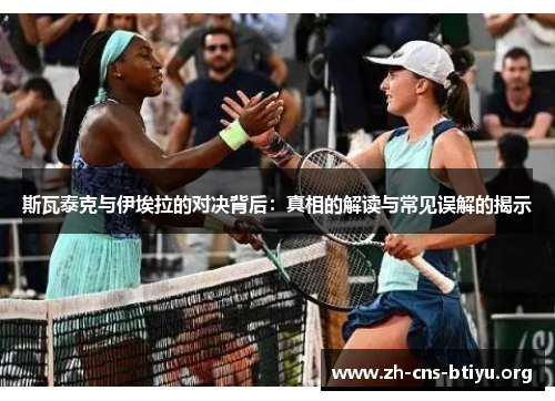 斯瓦泰克与伊埃拉的对决背后:真相的解读与常见误解的揭示 斯瓦泰克与伊埃拉的对决背后:真相的解读与常见误解的揭示