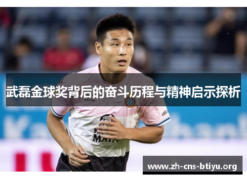 武磊金球奖背后的奋斗历程与精神启示探析 武磊金球奖背后的奋斗历程与精神启示探析