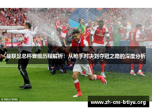 曼联足总杯晋级历程解析:从枪手对决到夺冠之路的深度分析 曼联足总杯晋级历程解析:从枪手对决到夺冠之路的深度分析