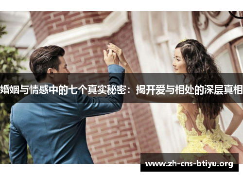 婚姻与情感中的七个真实秘密：揭开爱与相处的深层真相