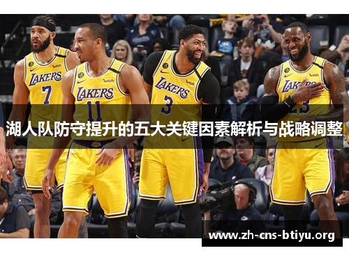 湖人队防守提升的五大关键因素解析与战略调整 湖人队防守提升的五大关键因素解析与战略调整