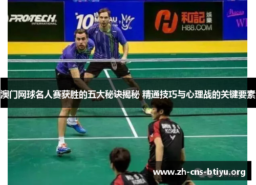 澳门网球名人赛获胜的五大秘诀揭秘 精通技巧与心理战的关键要素 澳门网球名人赛获胜的五大秘诀揭秘 精通技巧与心理战的关键要素