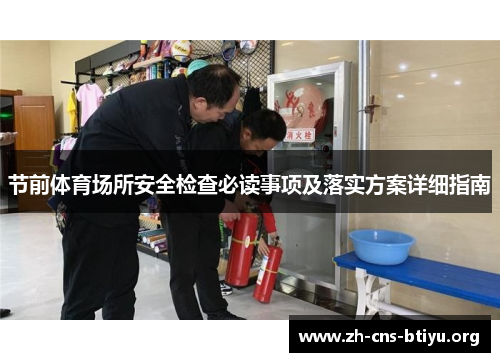 节前体育场所安全检查必读事项及落实方案详细指南 节前体育场所安全检查必读事项及落实方案详细指南