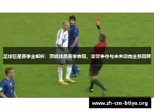 足球巨星赛季全解析:顶级球员赛季表现、荣誉争夺与未来动向全景回顾 足球巨星赛季全解析:顶级球员赛季表现、荣誉争夺与未来动向全景回顾