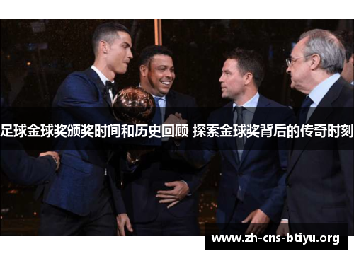 足球金球奖颁奖时间和历史回顾 探索金球奖背后的传奇时刻 足球金球奖颁奖时间和历史回顾 探索金球奖背后的传奇时刻