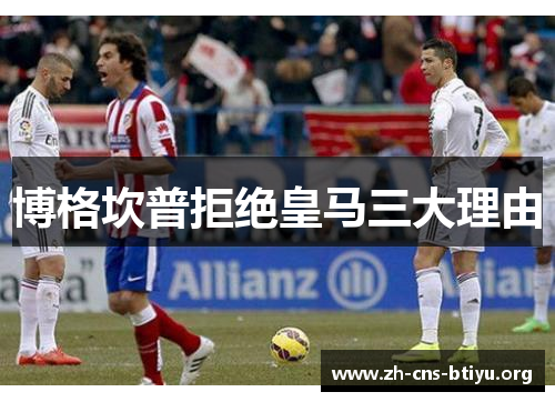 博格坎普拒绝皇马三大理由 博格坎普拒绝皇马三大理由