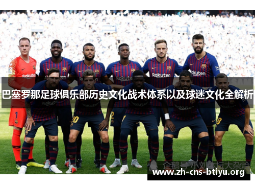 巴塞罗那足球俱乐部历史文化战术体系以及球迷文化全解析 巴塞罗那足球俱乐部历史文化战术体系以及球迷文化全解析